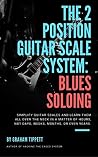 The 2 Position Guitar Scale System: Blues Soloing The 2 Position Guitar Scale System: Blues Soloing