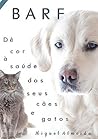 BARF : Dê cor à saúde dos seus cães e gatos (Portuguese Edition)
