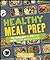Healthy Meal Prep: Time-saving plans to prep and portion your weekly meals