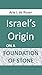 Israel's Origin on a Foundation of Stone by Arie L de Rover