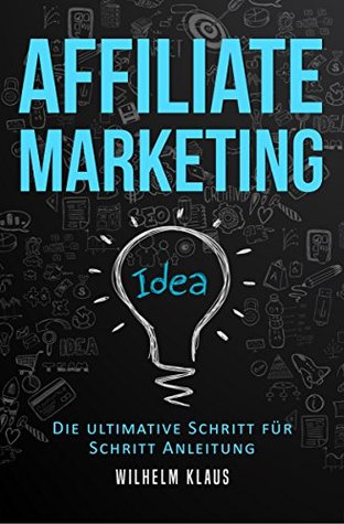 Affiliate Marketing: Die ultimative Schritt für Schritt Anleitung - Online Geld verdienen (German Edition)