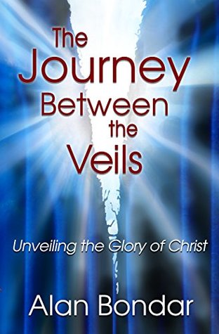 The Journey Between the Veils: Unveiling the Glory of Christ (Kindle Edition)