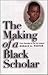 The Making of a Black Schol...