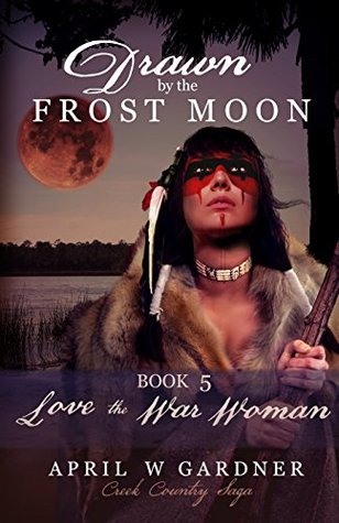 Drawn by the Frost Moon: Love the War Woman (Creek Country Saga #5)