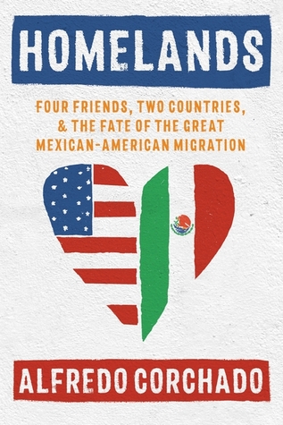 Homelands: Four Friends, Two Countries, and the Fate of the Great Mexican-American Migration (Hardcover)