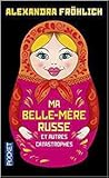 Ma belle-mère russe et autres catastrophes by Alexandra FROHLICH
