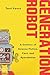 Generation Robot: A Century of Science Fiction, Fact, and Speculation