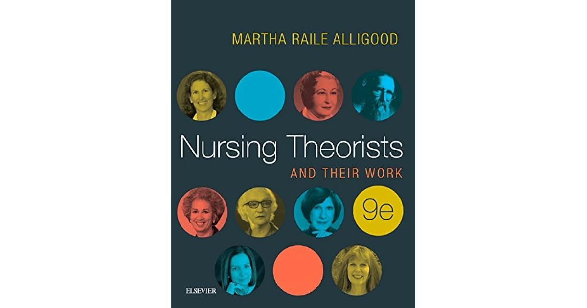 Nursing Theorists and Their Work by Martha Raile Alligood