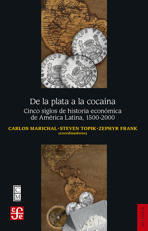 De la plata a la cocaína. Cinco siglos de historia económica de América latina, 1500-2000 (Paperback)