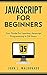 Javascript: For Beginners: Your Guide For Learning Javascript Programming in 24 Hours