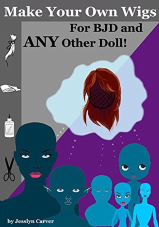 Make Your Own Wigs for BJD and Any Other Doll (Kindle Edition)