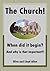 The Church! When did it begin?
