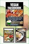 Vegan Thai Cookbook: 3 In 1 - Vegan Thai Recipes, Tofu Cookbook and More! (Special Edition)