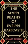 The Seven Deaths of Evelyn Hardcastle by Stuart Turton The Seven Deaths of Evelyn Hardcastle by Stuart Turton