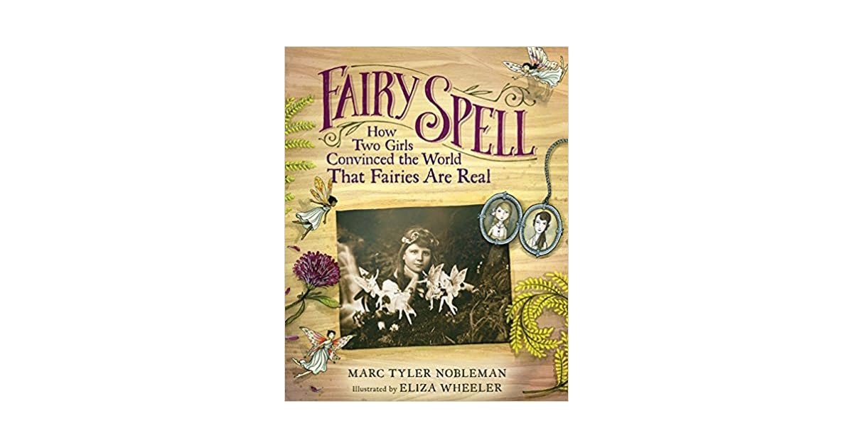 Fairy Spell How Two Girls Convinced the World That Fairies Are Real by Marc Tyler Nobleman