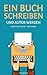 Ein Buch schreiben und Autor werden (Der Einsteiger-Ratgeber) (German Edition)
