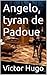Angelo, tyran de Padoue by Victor Hugo Angelo, tyran de Padoue by Victor Hugo