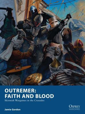 Outremer: Faith and Blood: Skirmish Wargames in the Crusades (Osprey Wargames)