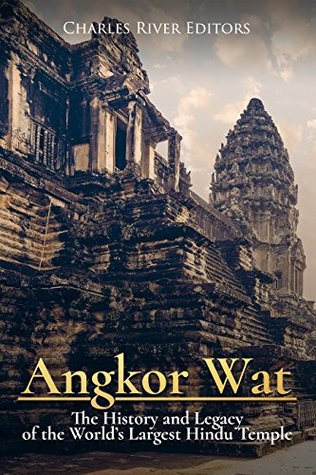 Angkor Wat: The History and Legacy of the World’s Largest Hindu Temple (Kindle Edition)