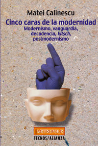 Cinco Caras De La Modernidad: Modernismo, vanguardia, decadencia, kitsch, posmodernismo