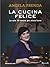 La cucina felice: Le mie 76 ricette per stare bene