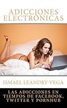 Adicciones electrónicas: Las adicciones en tiempos de Facebook, Twitter y Pornhub (Temas de salud pública) (Spanish Edition)