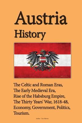 Austria History: The Celtic and Roman Eras, The Early Medieval Era, Rise of the Habsburg Empire, The Thirty Years' War, 1618-48, Economy, Government, Politics, Tourism