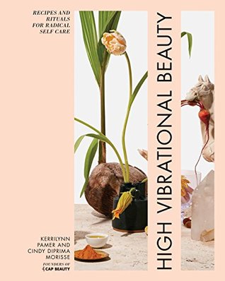 High Vibrational Beauty: Recipes & Rituals for Radical Self Care (Kindle Edition)