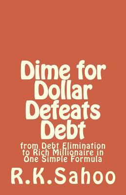 Dime for Dollar Defeats Debt: from Debt Elimination to Rich Millionaire in One Simple Formula