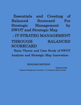 Essentials and Creating of Balanced Scorecard For Strategic Management by SWOT and Strategic Map: -Basic Theory and Case Study of SWOT Analysis and ... Map Innovation (Straregic Management Series)