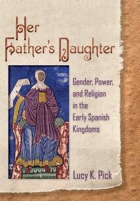 Her Father’s Daughter: Gender, Power, and Religion in the Early Spanish Kingdoms