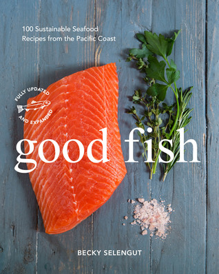Good Fish: 100 Sustainable Seafood Recipes from the Pacific Coast (Paperback)