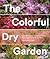 The Colorful Dry Garden by Maureen Gilmer