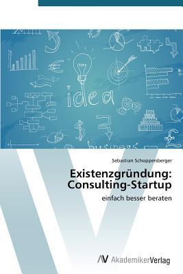 Existenzgründung: Consulting-Startup: einfach besser beraten (German Edition)