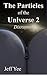 The Particles of the Universe 2: Disrupted