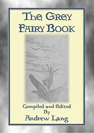 THE GREY FAIRY BOOK - 35 Illustrated Fairy Tales: Andrew Lang's Coloured Fairy Books
