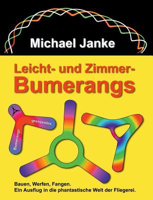 Leicht - und Zimmer-Bumerangs: Bauen, werfen, fangen. Ein Ausflug in die phantastische Welt der Fliegerei.
