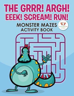 The Grrr! Argh! Eeek! Scream! Run! Monster Mazes Activity Book