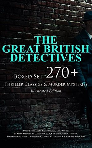 The Great British Detectives - Boxed Set: 270+ Thriller Classics & Murder Mysteries (Illustrated Edition): The Cases of Sherlock Holmes, Father Brown, ... Max Carrados, Hamilton Cleek and more