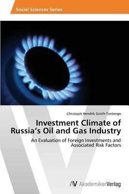 Investment Climate of Russia’s Oil and Gas Industry: An Evaluation of Foreign Investments and Associated Risk Factors