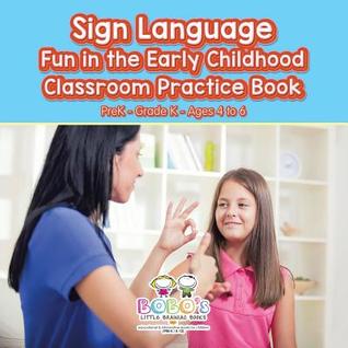 Sign Language Fun in the Early Childhood Classroom Practice Book | PreK–Grade K - Ages 4 to 6
