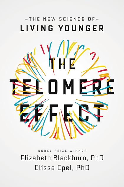 The Telomere Effect: A Revolutionary Approach to Living Younger, Healthier, Longer