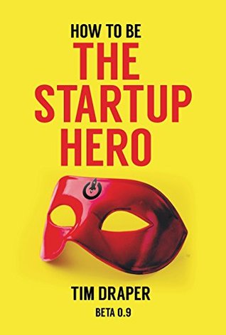 How to be The Startup Hero: A Guide and Textbook for Entrepreneurs and Aspiring Entrepreneurs