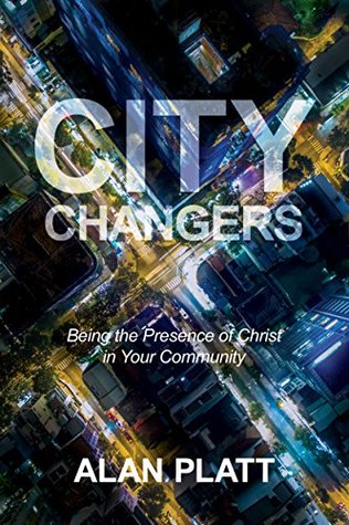 City Changers: Being the Presence of Christ in Your Community (Kindle Edition)