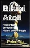 Bikini Atoll: Nuclear test Environment, History and the People