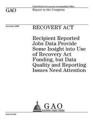 Recovery ACT: Recipient Reported Jobs Data Provide Some Insight Into Use of Recovery ACT Funding, But Data Quality and Reporting Issues Need Attention