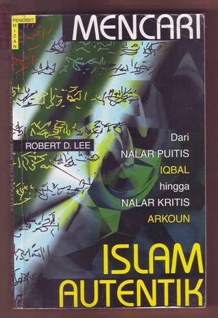 Mencari Islam Autentik: Dari Nalar Puitis Iqbal Hingga Nalar Kritis Arkoun