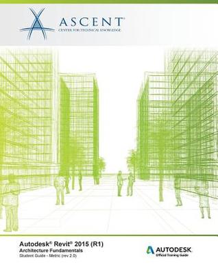 Autodesk Revit 2015 (R1): Architecture Fundamentals - Metric: Autodesk Official Training Guide (AOTG)