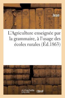 L'Agriculture Enseignée Par La Grammaire, À l'Usage Des Écoles Rurales (Langues) (French Edition)