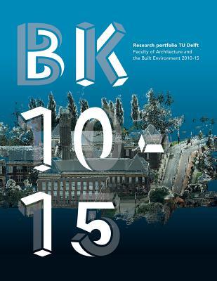 BK 10-15: Research portfolio TU Delft Faculty of Architecture and the Built Environment 2010-15